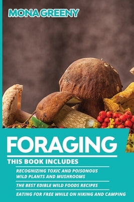 Foraging: This book includes: Recognizing Toxic and Poisonous Wild Plants and Mushrooms + The Best Edible Wild Foods Recipes + E by Greeny, Mona