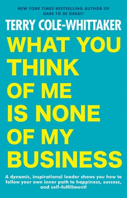 What You Think of Me Is None of My Business by Cole-Whittaker, Terry