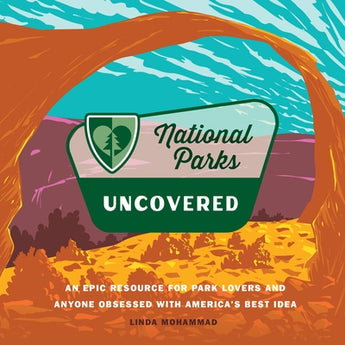 National Parks Uncovered: An Epic Resource for Park Lovers and Anyone Obsessed with America's Best Idea by Mohammad, Linda