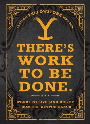 There's Work to Be Done. (an Official Yellowstone Quote Book): Words to Live (and Die) by from the Dutton Ranch by Adams Media