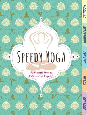 Speedy Yoga: 50 Peaceful Poses to Balance Your Busy Life by Scott, Rachel