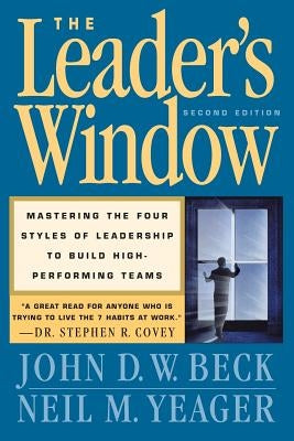 The Leader's Window: Mastering the Four Styles of Leadership to Build High Performing Teams by Beck, John D. W.