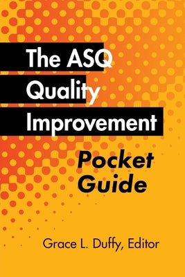 The ASQ Quality Improvement Pocket Guide: Basic History, Concepts, Tools, and Relationships by Duffy, Grace L.