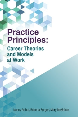 Practice Principles: Career Theories and Models at Work by Arthur, Nancy