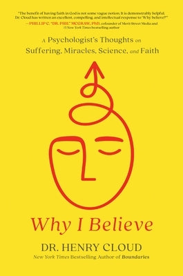Why I Believe: A Psychologist's Thoughts on Suffering, Miracles, Science, and Faith by Cloud, Henry