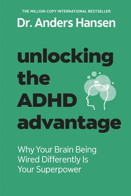 Unlocking the ADHD Advantage: Why Your Brain Being Wired Differently Is Your Superpower by Hansen, Anders