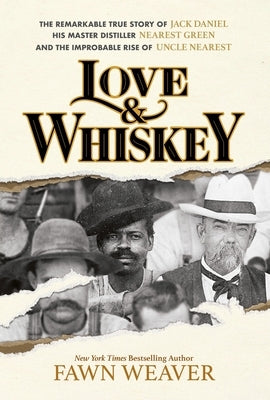 Love & Whiskey: The Remarkable True Story of Jack Daniel, His Master Distiller Nearest Green, and the Improbable Rise of Uncle Nearest by Weaver, Fawn