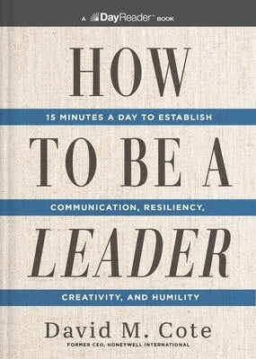 How to Be a Leader: 15 Minutes a Day to Establish Communication, Resiliency, Creativity, and Humility by Cote, David M.