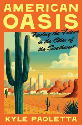 American Oasis: Finding the Future in the Cities of the Southwest by Paoletta, Kyle