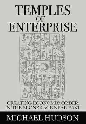 Temples of Enterprise: Creating Economic Order in the Bronze Age Near East by Hudson, Michael