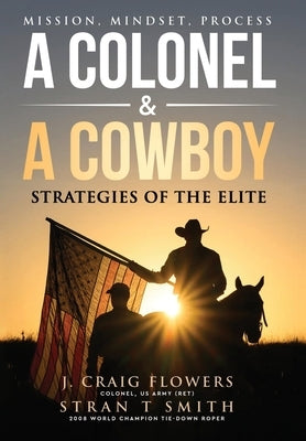 A Colonel & A Cowboy: Mission, Mindset, Process Strategies of the Elite by Smith, Stran T.