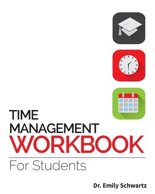 Time Management Workbook for Students by Schwartz, Emily