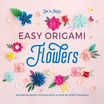 Easy Origami Flowers: 400 Pages Ready to Fold with 10 Step-By-Step Tutorials by Le Neillon, Ga?l