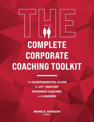 The Complete Corporate Coaching Toolkit: The Quintessential Guide for 21st Century Business Coaches and Leaders by Jonsson, Monica