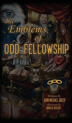 The Emblems of Odd Fellowship by Greer, John Michael