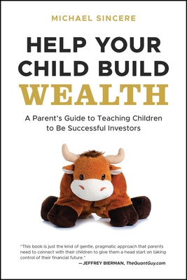 Help Your Child Build Wealth: A Parent's Guide to Teaching Children to Be Successful Investors by Sincere, Michael