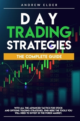 Day Trading Strategies: The Complete Guide with All the Advanced Tactics for Stock and Options Trading Strategies. Find Here the Tools You Wil by Elder, Andrew