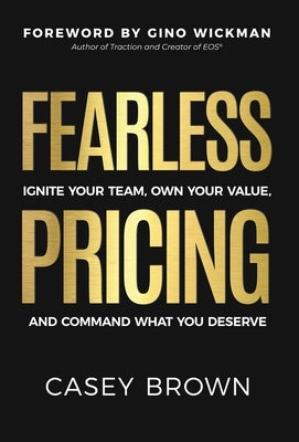 Fearless Pricing: Ignite Your Team, Own Your Value, and Command What You Deserve by Brown, Casey