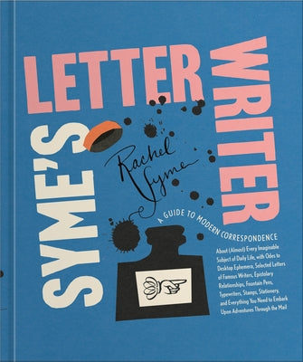 Syme's Letter Writer: A Guide to Modern Correspondence about (Almost) Every Imaginable Subject of Daily Life, with Odes to Desktop Ephemera by Syme, Rachel