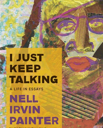 I Just Keep Talking: A Life in Essays by Painter, Nell Irvin