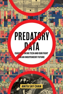 Predatory Data: Eugenics in Big Tech and Our Fight for an Independent Future by Chan, Anita Say