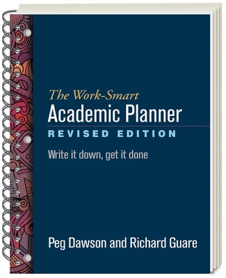 The Work-Smart Academic Planner: Write It Down, Get It Done by Dawson, Peg