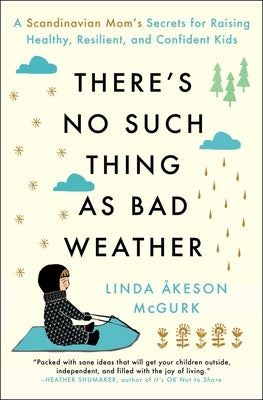 There's No Such Thing as Bad Weather: A Scandinavian Mom's Secrets for Raising Healthy, Resilient, and Confident Kids (from Friluftsliv to Hygge) by McGurk, Linda &#197;keson