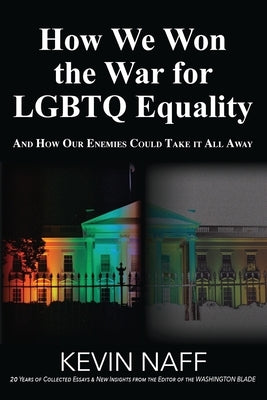 How We Won the War for LGBTQ Equality: And How Our Enemies Could Take It All Away by Naff, Kevin