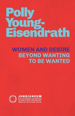 Women and Desire: Beyond Wanting to be Wanted by Young-Eisendrath, Polly