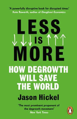 Less Is More: How Degrowth Will Save the World by Hickel, Jason