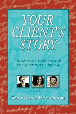 Your Client's Story: Know Your Clients and the Rest Will Follow by West, Scott