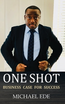 One Shot (Business Case for Success): The Recipe for Top Entrepreneurs & Business Leaders in the 21st Century by Ede, Michael