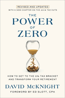 The Power of Zero, Revised and Updated: How to Get to the 0% Tax Bracket and Transform Your Retirement by McKnight, David