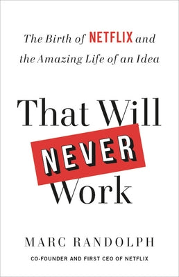 That Will Never Work: The Birth of Netflix and the Amazing Life of an Idea by Randolph, Marc