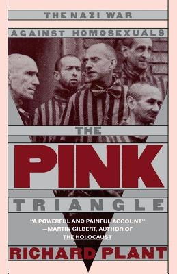 The Pink Triangle: The Nazi War Against Homosexuals by Plant, Richard