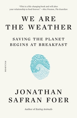 We Are the Weather: Saving the Planet Begins at Breakfast by Foer, Jonathan Safran