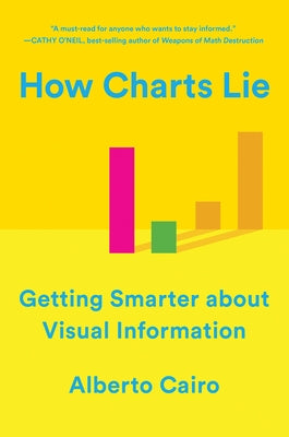 How Charts Lie: Getting Smarter about Visual Information by Cairo, Alberto