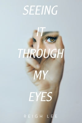 Seeing It Through My Eyes by Lee, Reigh