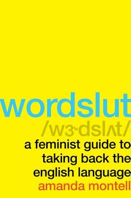 Wordslut: A Feminist Guide to Taking Back the English Language by Montell, Amanda