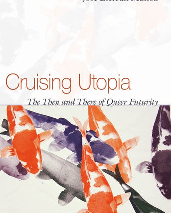 Cruising Utopia: The Then and There of Queer Futurity by Mu&#241;oz, Jos&#233; Esteban