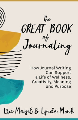 The Great Book of Journaling: How Journal Writing Can Support a Life of Wellness, Creativity, Meaning and Purpose (How to Journaling Self-Help) by Maisel, Eric