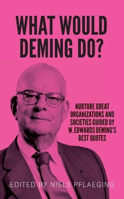 What would Deming do?: Nurture great organizations and societies guided by W. Edwards Deming's best quotes by Deming, W. Edwards