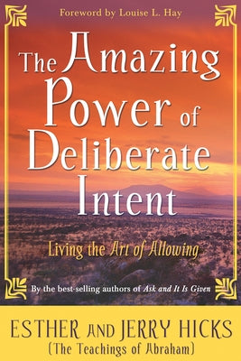 The Amazing Power of Deliberate Intent: Living the Art of Allowing by Hicks, Esther