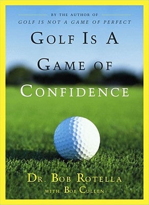 Golf Is a Game of Confidence by Rotella, Bob