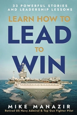 Learn How to Lead to Win: 33 Powerful Stories and Leadership Lessons by Manazir, Mike