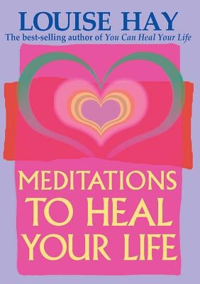 Meditations to Heal Your Life by Hay, Louise L.