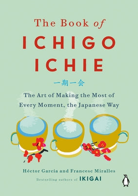 The Book of Ichigo Ichie: The Art of Making the Most of Every Moment, the Japanese Way by Garc&#237;a, H&#233;ctor