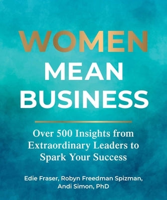 Women Mean Business: Over 500 Insights from Extraordinary Leaders to Spark Your Success by Fraser, Edie