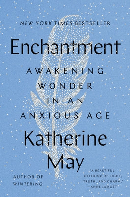 Enchantment: Awakening Wonder in an Anxious Age by May, Katherine