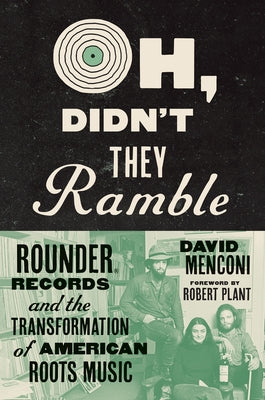 Oh, Didn't They Ramble: Rounder Records and the Transformation of American Roots Music by Menconi, David